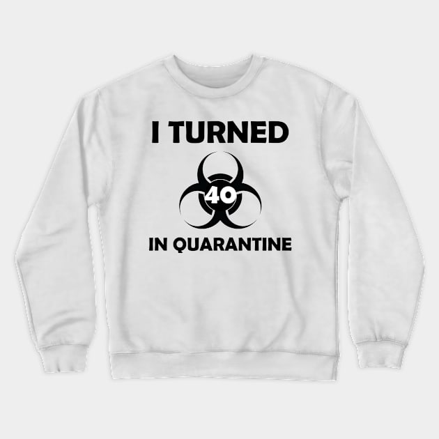 i turned 40 in quarantine Crewneck Sweatshirt by gold package